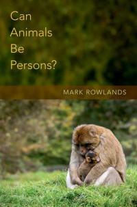 Mark Rowlands; — Can Animals Be Persons?