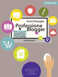 Pazzaglia, Anna — Professione Blogger. Crea, gestisci e lavora con il tuo blog (Lavoro Web) (Italian Edition)