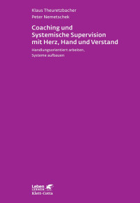 Klaus Theuretzbacher;Peter Nemetschek; — Coaching und Systemische Supervision mit Herz, Hand und Verstand (Leben lernen, Bd. 225)