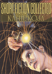 Kathe Koja — Short Fiction Collected