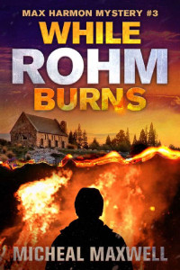 Micheal Maxwell — While Rohm Burns: Max Harmon Mystery #3 (A Max Harmon Mystery)