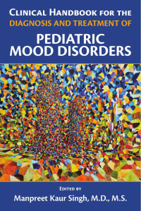 Manpreet Kaur Singh — Clinical Handbook for the Diagnosis and Treatment of Pediatric Mood Disorders