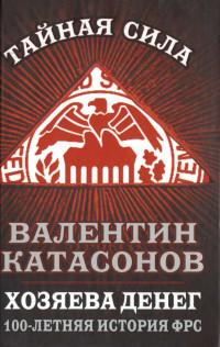 В. Катасонов — Хозяева денег.100-летняя история ФРС