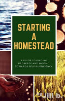 Jill Bong — Starting a Homestead: A Guide to Finding Property and Moving Toward Self-Sufficiency