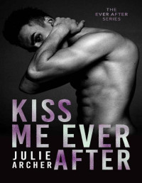 Julie Archer — Kiss Me Ever After: An opposites attract romance (The Ever After Series Book 1)