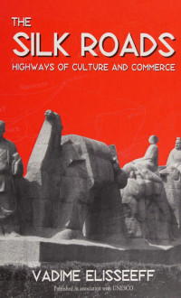 Vadime Elisseeff — The silk roads: Highways of culture and commerce