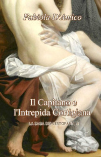 Fabiola D'Amico — IL CAPITANO E L'INTREPIDA CORTIGIANA: LA SAGA DEI LESTOFANTI 4 (Italian Edition)
