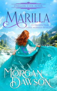 Morgan Dawson — Marilla: An Oregon Ever After Fairytale Retelling