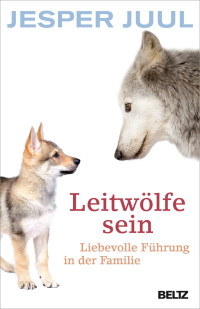 Juul, Jesper — Leitwölfe sein · Liebevolle Führung in der Familie