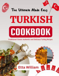 Etta William — The Ultimate Made Easy Turkish Cookbook: Traditional Classic Authentic and Delicious Turkey Recipes