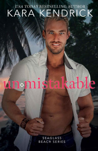 Kara Kendrick — Unmistakable: A Small Town Best Friend's Brother Romance (Seaglass Beach Series)