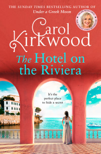 Kirkwood, Carol — The Hotel on the Riviera: escape with the scorching new romantic novel from the Sunday Times bestselling author