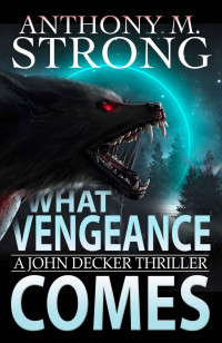 Anthony M. Strong — What Vengeance Comes (The John Decker Supernatural Thriller Series Book 1)