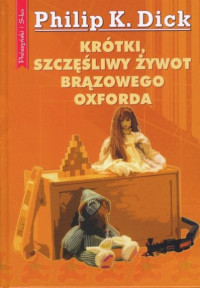 Philip K. Dick — Philip K. Dick - Krótki szczęśliwy żywot brązowego oxforda