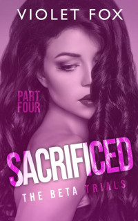 Violet Fox — Sacrificed : The Beta Trials (Part Four)