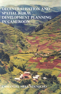 Emmanuel Neba Ndenecho — Decentralisation and Spatial Rural Development Planning in Cameroon