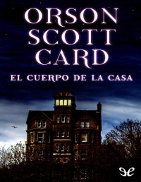 Orson Scott Card — EL CUERPO DE LA CASA