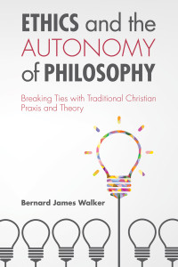 Bernard James Walker; — Ethics and the Autonomy of Philosophy