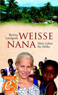 Landgrafe, Bettina — Weiße Nana · Mein Leben für Afrika