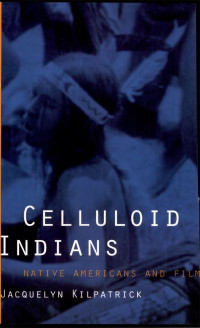 Kilpatrick, Neva Jacquelyn — Celluloid Indians: Native Americans and Film