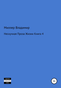 Владимир Григорьевич Миллер — Нескучная проза жизни. Книга 4