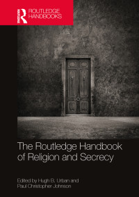 Hugh B. Urban;Paul Christopher Johnson; — The Routledge Handbook of Religion and Secrecy