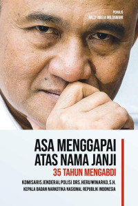 Milly Malia Mildawani — Asa Menggapai Atas Nama Janji: 35 Tahun Mengabdi (Komisaris Jenderal Polisi Drs. Heru Winarko, S.H. Kepala Badan Narkotika Nasional Republik Indonesia)