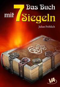Fröhlich, Julian [Fröhlich, Julian] — Das Buch mit 7 Siegeln