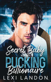 Lexi Landon — Secret Baby For My Pucking Billionaire: A Brother's Best Friend Second Chance Hockey Romance