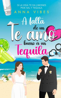Anna Vibes — A falta de un te amo bueno es un tequila: Si la vida te da limones pide sal y tequila (Spanish Edition)
