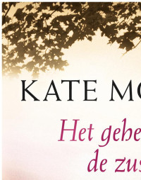 Kate Morton — Het Geheim Van De Zusters