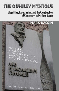 by Mark Bassin — The Gumilev Mystique: Biopolitics, Eurasianism, and the Construction of Community in Modern Russia