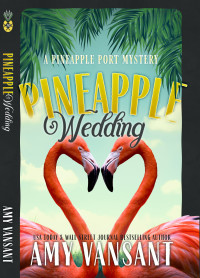 Amy Vansant — Pineapple Wedding: A Cozy Mystery Romance (Pineapple Port Mysteries Book 20)