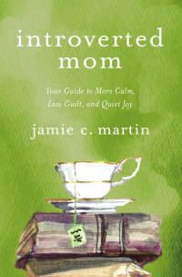 Jamie C. Martin — Introverted Mom: Your Guide to More Calm, Less Guilt, and Quiet Joy