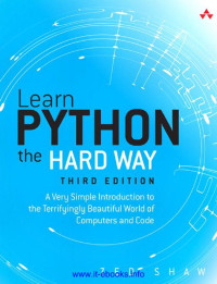 Zed A. Shaw — Learn Python the Hard Way: A Very Simple Introduction to the Terrifyingly Beautiful World of Computers and Code
