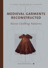 Fransen, Lilli., Nordtorp-Madson, Shelly., Østergård, Else., Nørgaard, Anna. — Medieval Garments Reconstructed