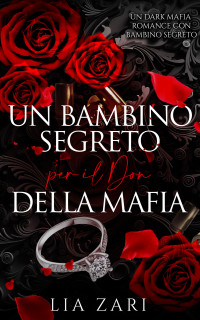 Zari, Lia — Un Bambino Segreto per il Don della Mafia: Un Dark Mafia Romance con Bambino Segreto (I Don Mafiosi Possessivi Vol. 20) (Italian Edition)