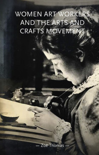 Zo Thomas; — Women Art Workers and the Arts and Crafts Movement