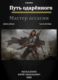 Юрий Москаленко — Путь одаренного. Мастер ассасин. Книга пятая часть вторая