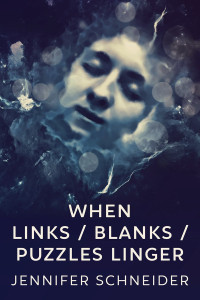 Jennifer Schneider — When Links / Blanks / Puzzles Linger