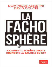 Dominique Albertini, David Doucet — La Fachosphère. Comment l'extrême droite remporte la bataille d'Internet