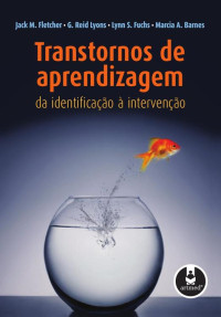 Fletcher, Jack M.; Lyon, G. Reid; Fuchs, Lynn S. — Transtornos de aprendizagem: da identificação à intervenção