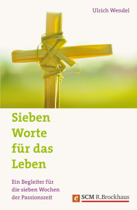 Ulrich Wendel; — Sieben Worte fr das Leben