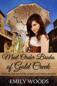 Emily Woods — Mail Order Brides Of Gold Creek 01-06 Anthology (Love On The Frontier 01)