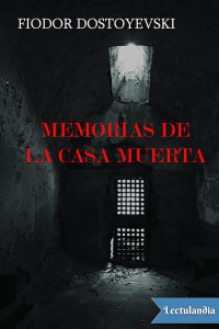 Fiódor Dostoyevski — Memorias de la casa muerta