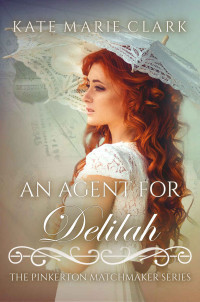 Kate Marie Clark — An Agent for Delilah (The Pinkerton Matchmaker Book 15)