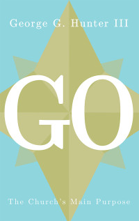 Hunter, George G. III; — Go: The Church's Main Purpose