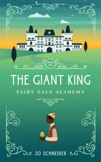 Jo Schneider — The Giant King: A Jack and the Beanstalk Retelling (Fairy Tale Academy Book 6) (English Edition)