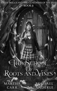 Martha Carr, Michael Anderle — School of Roots and Vines 05.0 - Sophie Briggs and the Guardians of the Tree