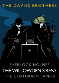Davies Brothers, The — Sherlock Holmes: The Willowden Sirens (Sherlock Holmes: The Centurion Papers Book 3)